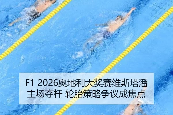 F1 2026奥地利大奖赛维斯塔潘主场夺杆 轮胎策略争议成焦点